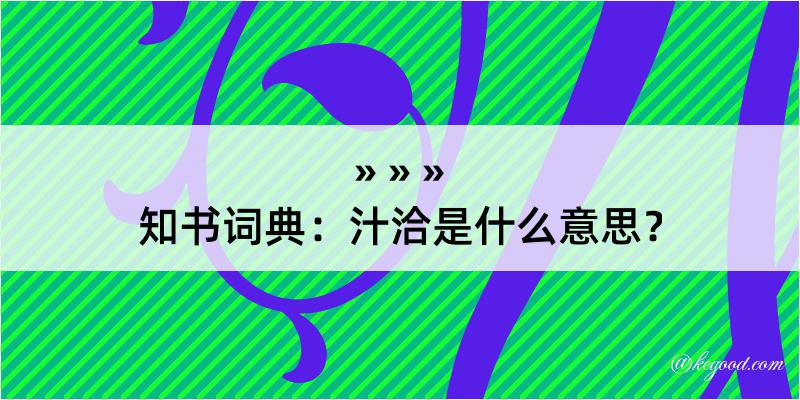 知书词典：汁洽是什么意思？