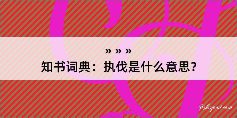 知书词典：执伐是什么意思？