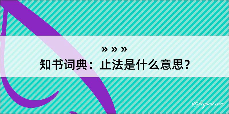 知书词典：止法是什么意思？