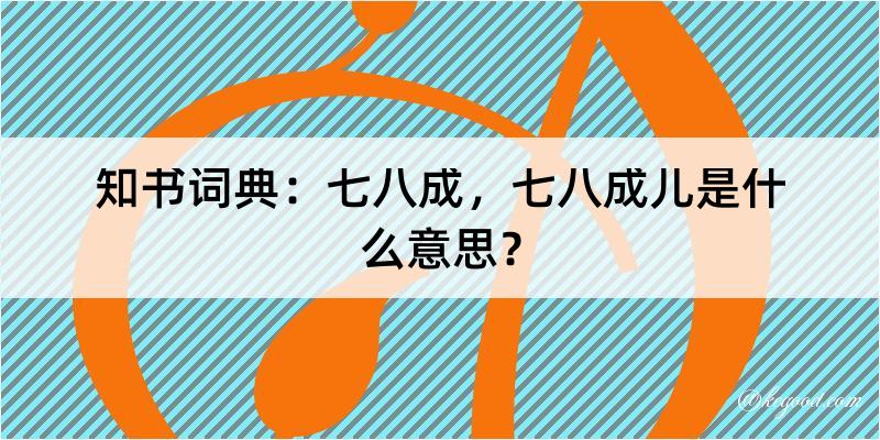 知书词典：七八成，七八成儿是什么意思？