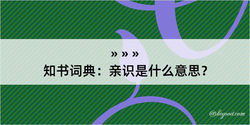 知书词典：亲识是什么意思？