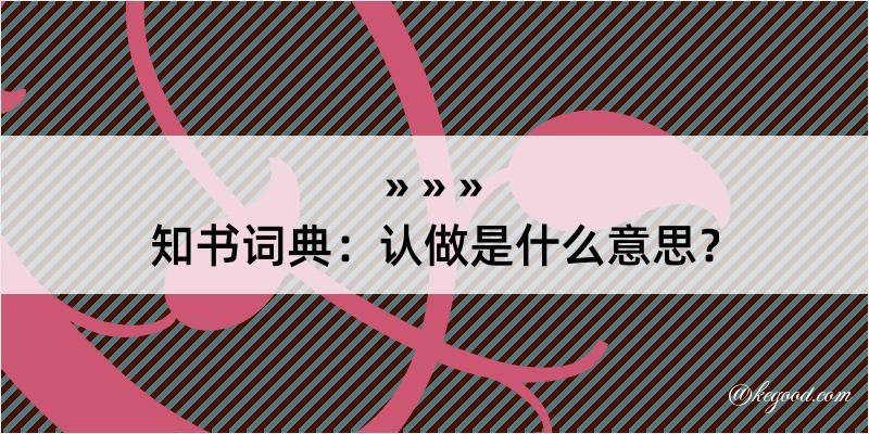 知书词典：认做是什么意思？