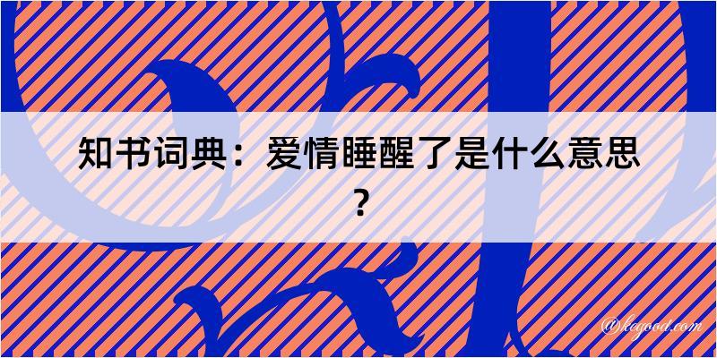 知书词典：爱情睡醒了是什么意思？