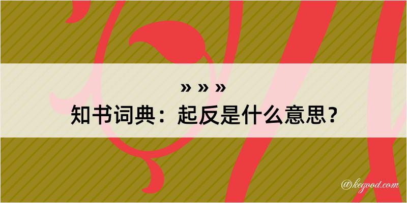 知书词典：起反是什么意思？