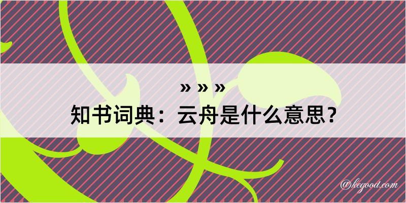 知书词典：云舟是什么意思？