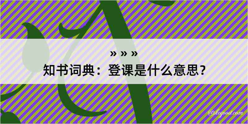 知书词典：登课是什么意思？