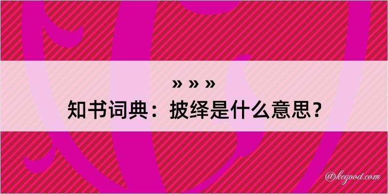 知书词典：披绎是什么意思？