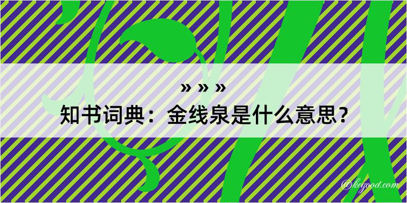 知书词典：金线泉是什么意思？