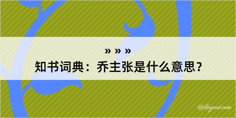 知书词典：乔主张是什么意思？