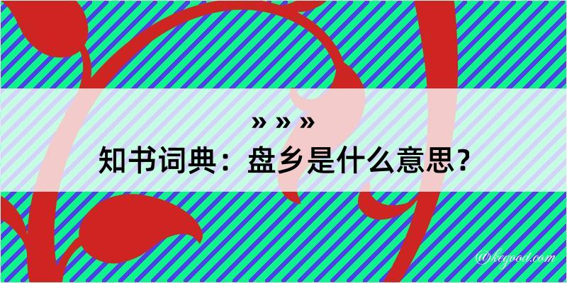 知书词典：盘乡是什么意思？