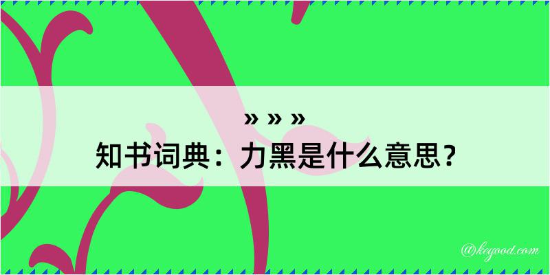 知书词典：力黑是什么意思？