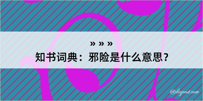 知书词典：邪险是什么意思？