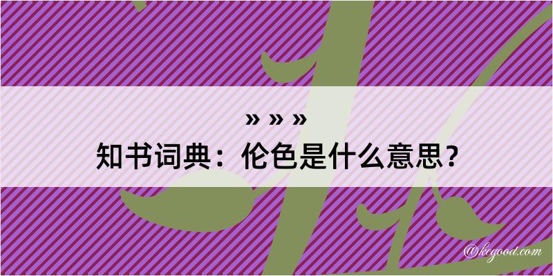 知书词典：伦色是什么意思？