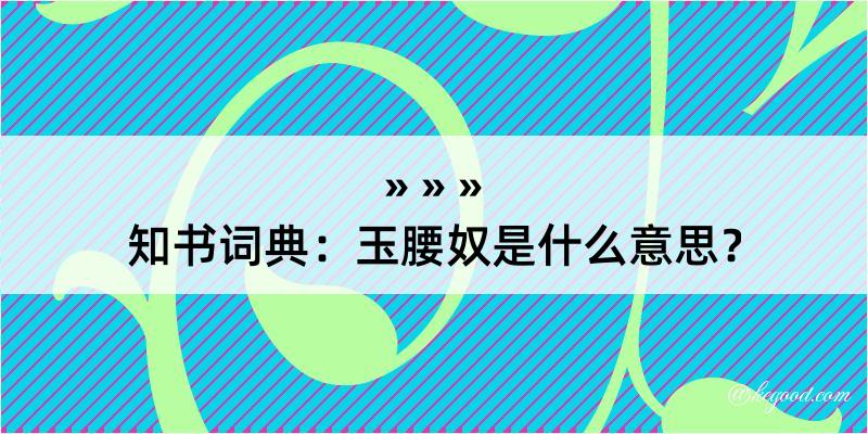 知书词典：玉腰奴是什么意思？