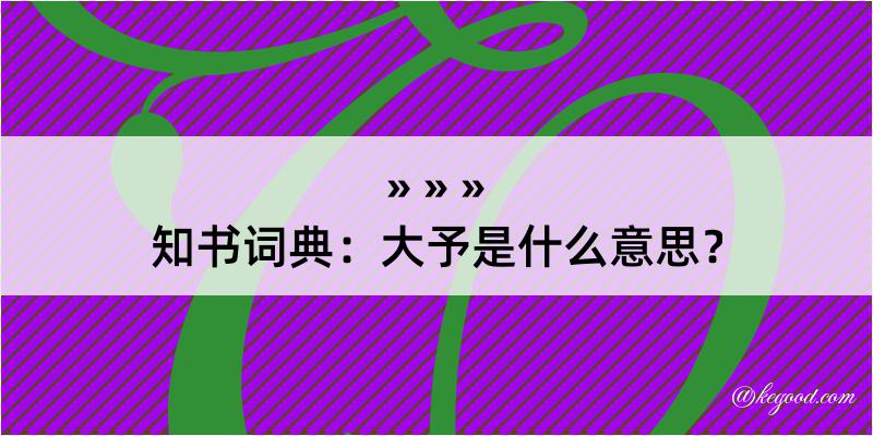 知书词典：大予是什么意思？