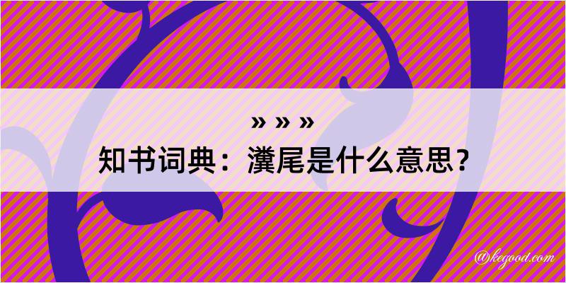 知书词典：瀵尾是什么意思？