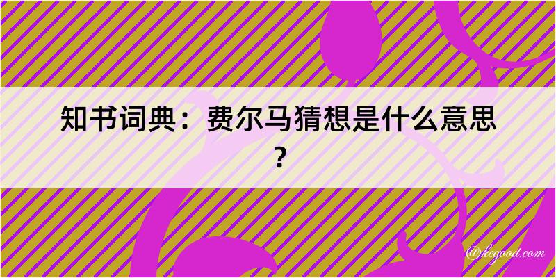 知书词典：费尔马猜想是什么意思？