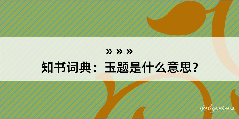 知书词典：玉题是什么意思？