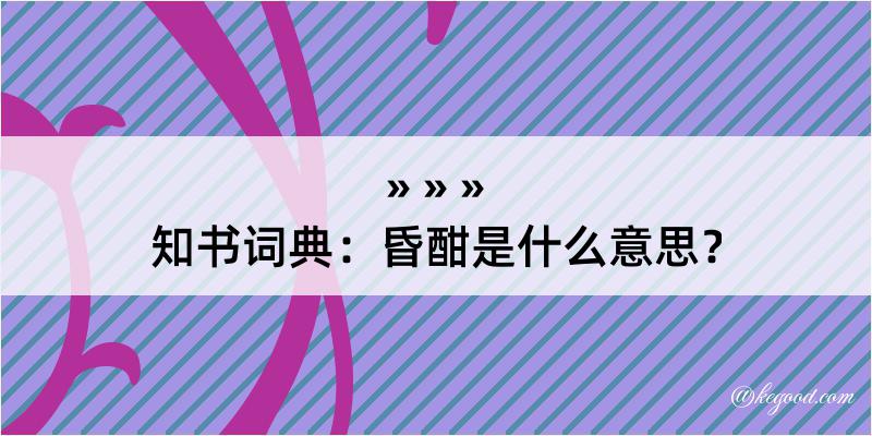 知书词典：昏酣是什么意思？