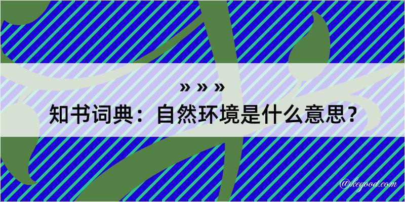 知书词典：自然环境是什么意思？