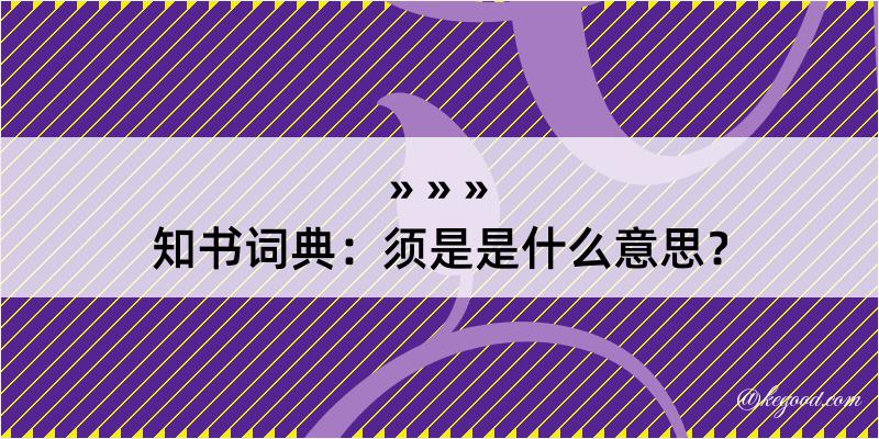 知书词典：须是是什么意思？