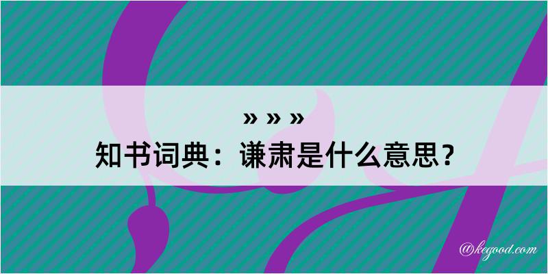 知书词典：谦肃是什么意思？