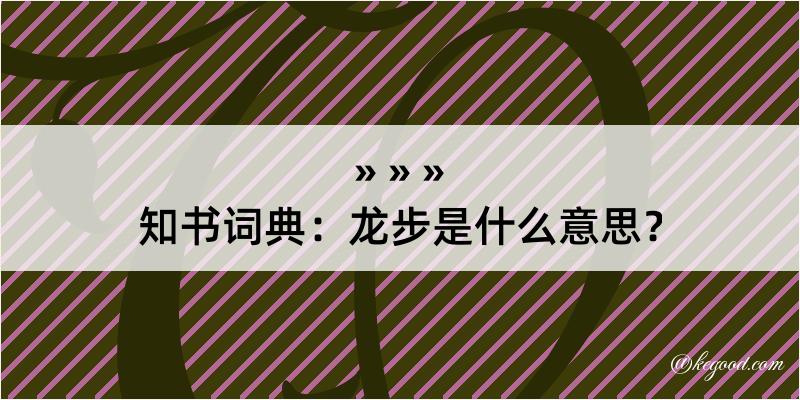 知书词典：龙步是什么意思？