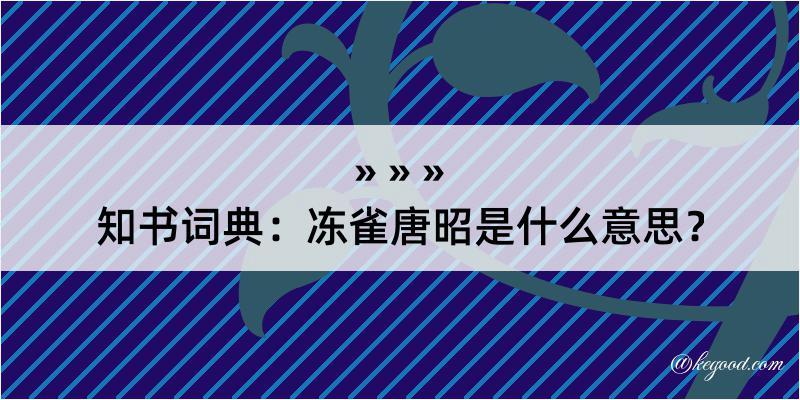 知书词典：冻雀唐昭是什么意思？