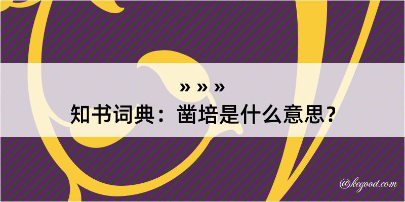 知书词典：凿培是什么意思？