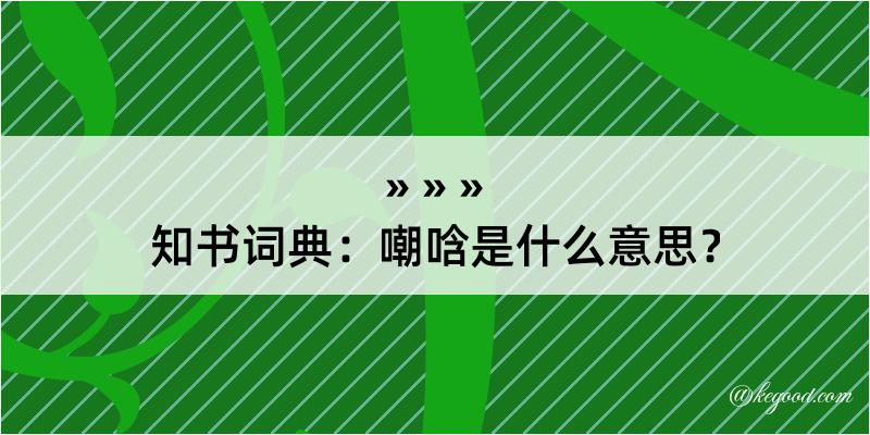 知书词典：嘲唅是什么意思？