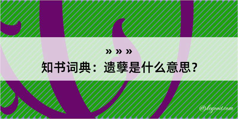 知书词典：遗孽是什么意思？