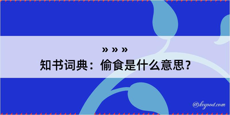 知书词典：偷食是什么意思？