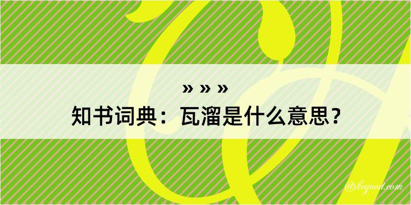 知书词典：瓦溜是什么意思？