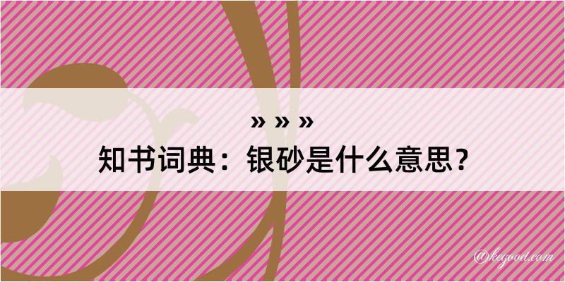 知书词典：银砂是什么意思？