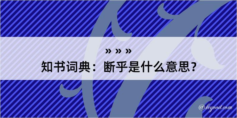 知书词典：断乎是什么意思？