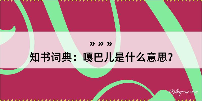 知书词典：嘎巴儿是什么意思？