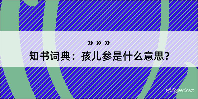 知书词典：孩儿参是什么意思？