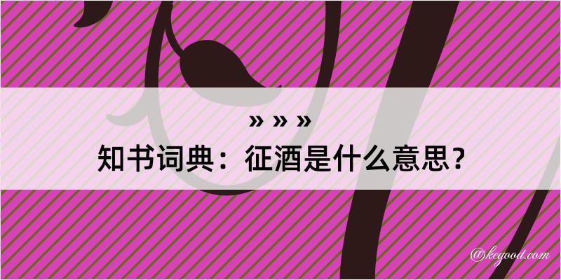 知书词典：征酒是什么意思？