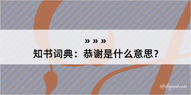 知书词典：恭谢是什么意思？