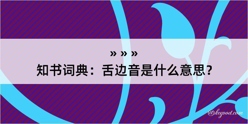 知书词典：舌边音是什么意思？