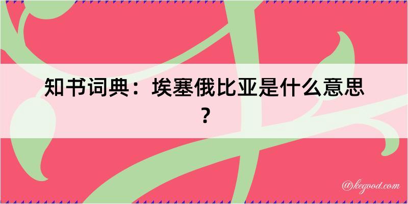 知书词典：埃塞俄比亚是什么意思？