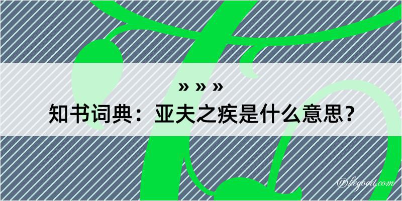 知书词典：亚夫之疾是什么意思？