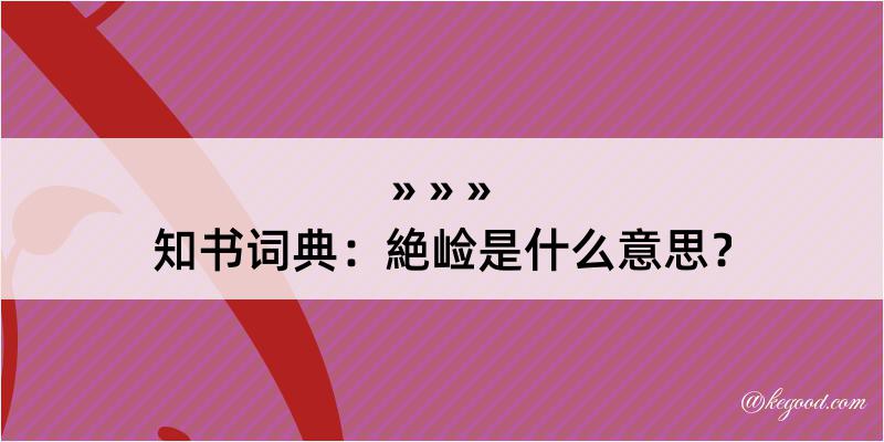 知书词典：絶崄是什么意思？