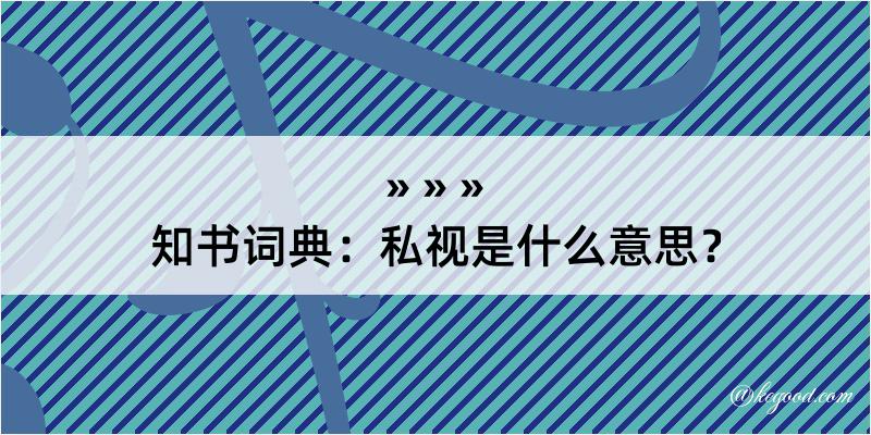 知书词典：私视是什么意思？