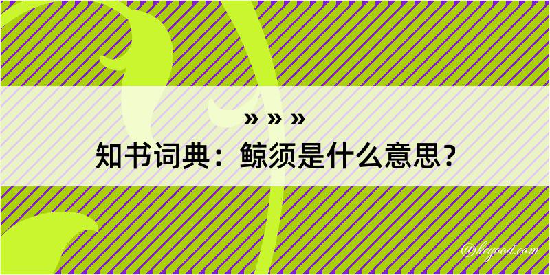 知书词典：鲸须是什么意思？