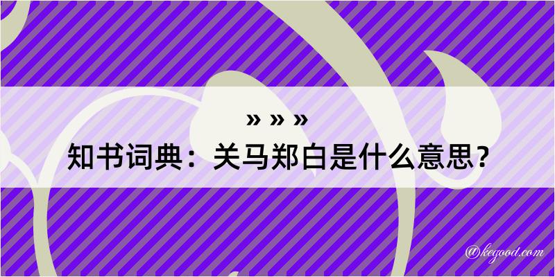 知书词典：关马郑白是什么意思？