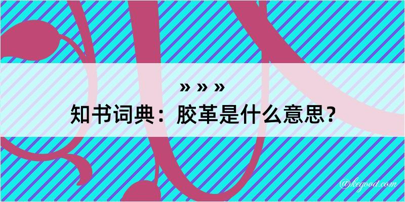 知书词典：胶革是什么意思？