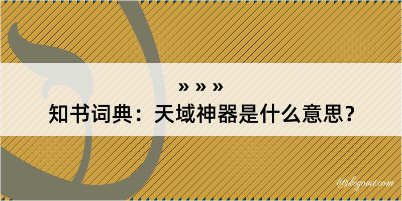 知书词典：天域神器是什么意思？