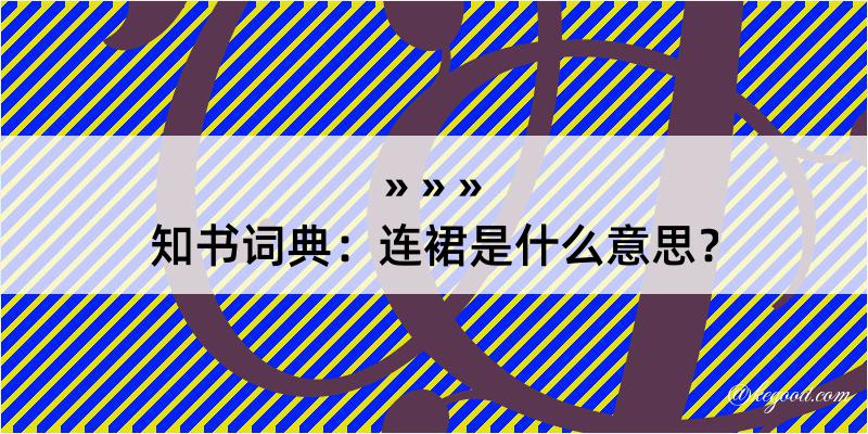 知书词典：连裙是什么意思？