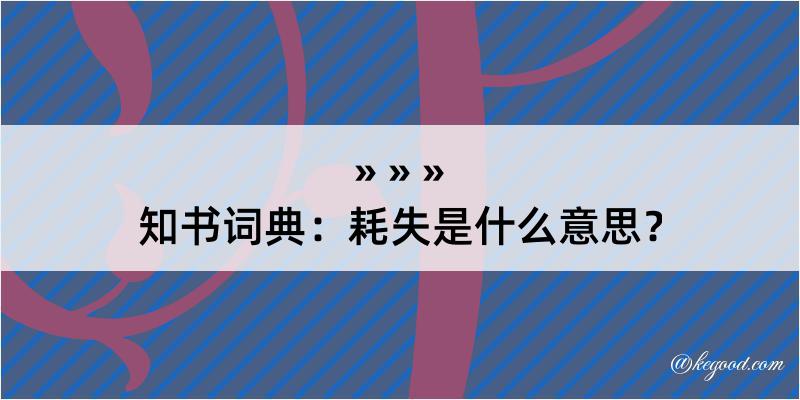 知书词典：耗失是什么意思？